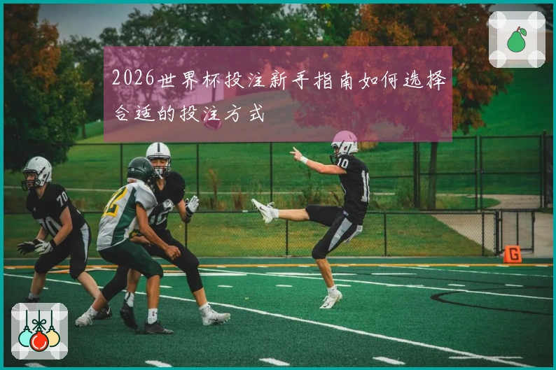 2026世界杯投注新手指南如何选择合适的投注方式